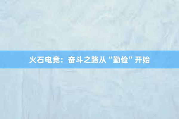 火石电竞：奋斗之路从“勤俭”开始